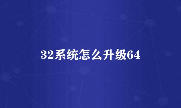 32系统怎么升级64