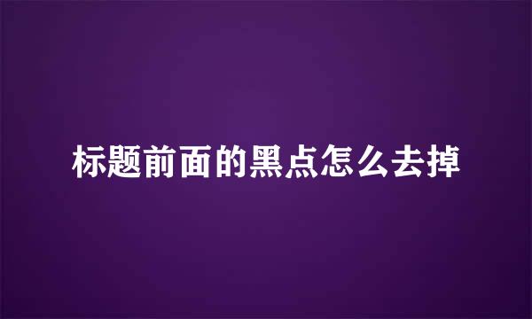标题前面的黑点怎么去掉