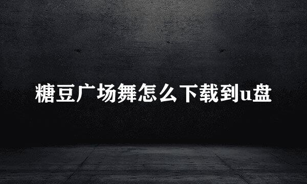 糖豆广场舞怎么下载到u盘