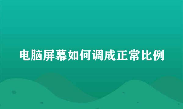电脑屏幕如何调成正常比例