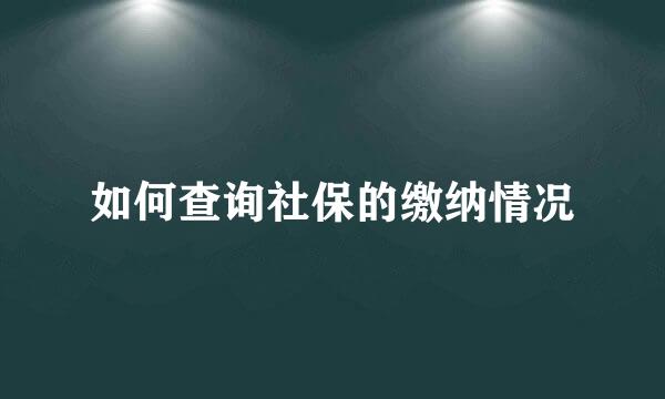 如何查询社保的缴纳情况