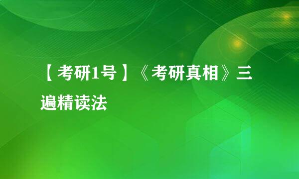 【考研1号】《考研真相》三遍精读法