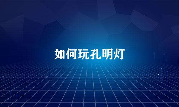 如何玩孔明灯
