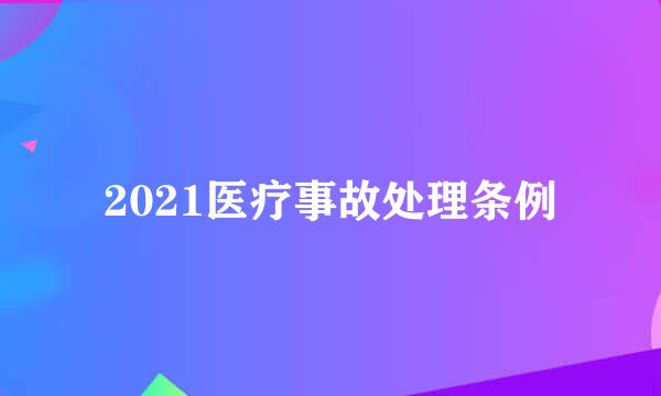 2021医疗事故处理条例