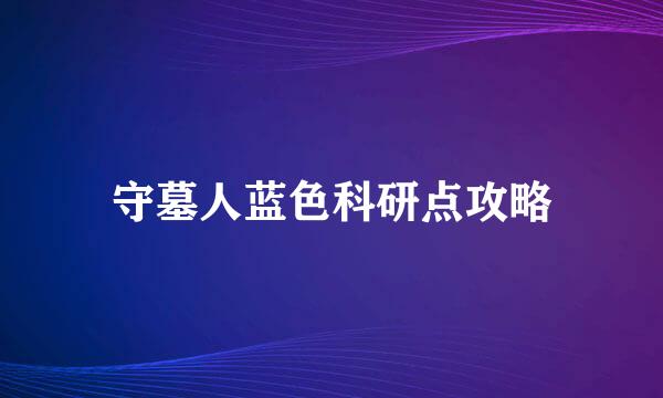 守墓人蓝色科研点攻略