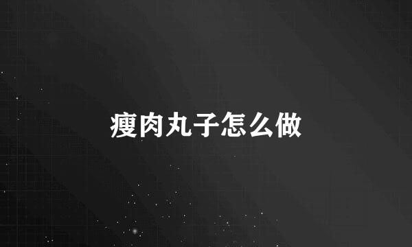 瘦肉丸子怎么做