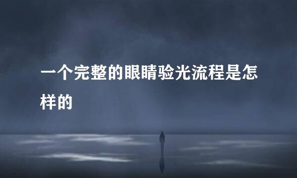一个完整的眼睛验光流程是怎样的