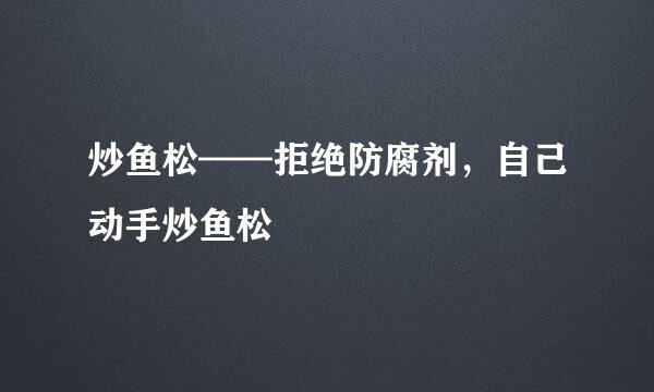 炒鱼松——拒绝防腐剂，自己动手炒鱼松