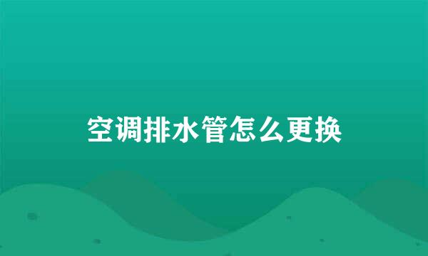 空调排水管怎么更换