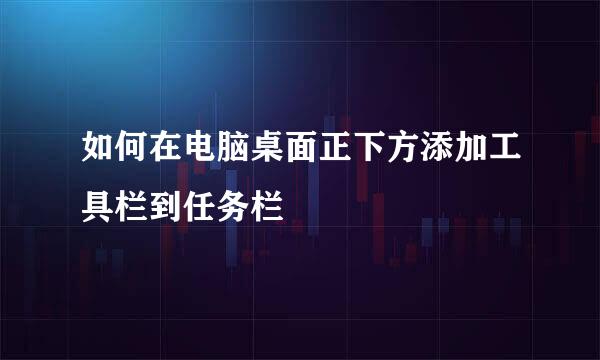 如何在电脑桌面正下方添加工具栏到任务栏