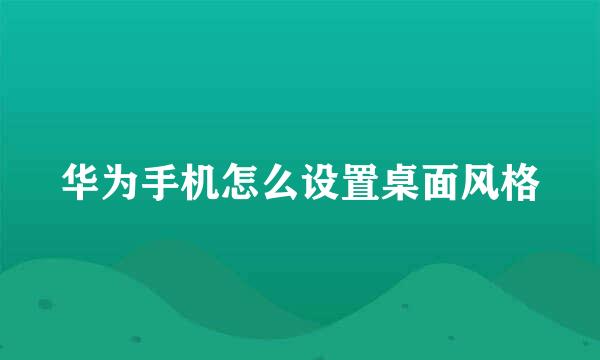华为手机怎么设置桌面风格