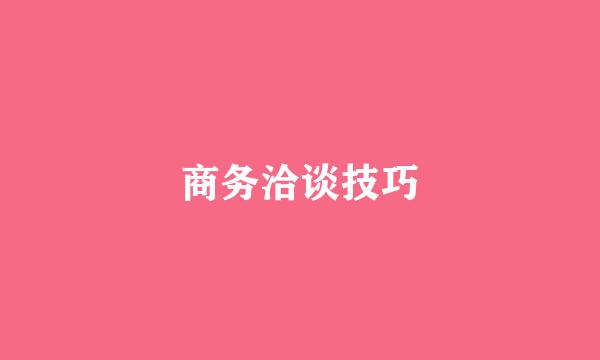 商务洽谈技巧