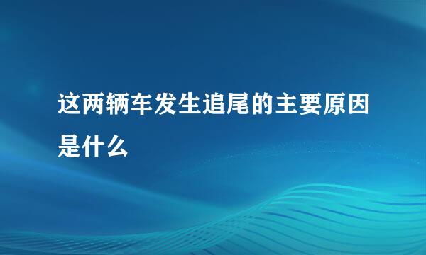 这两辆车发生追尾的主要原因是什么