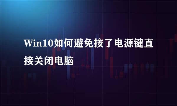 Win10如何避免按了电源键直接关闭电脑