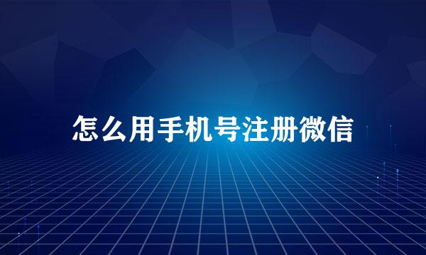 怎么用手机号注册微信