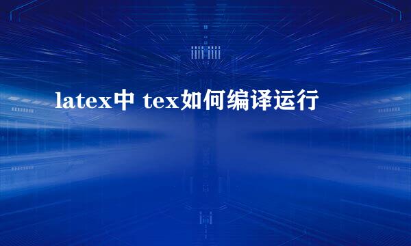 latex中 tex如何编译运行