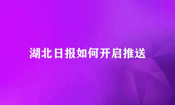 湖北日报如何开启推送