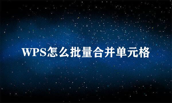 WPS怎么批量合并单元格