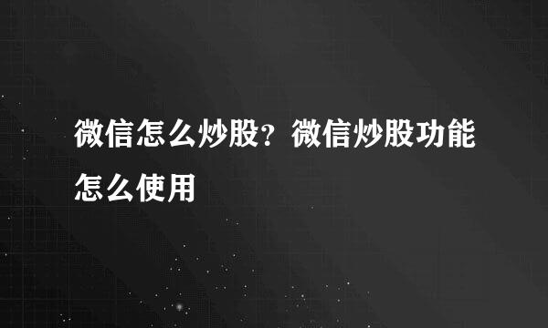 微信怎么炒股？微信炒股功能怎么使用