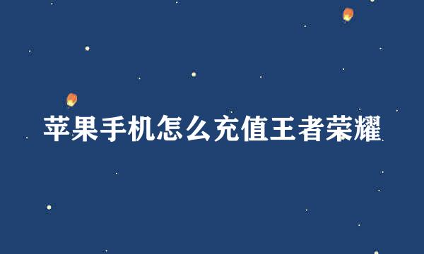 苹果手机怎么充值王者荣耀