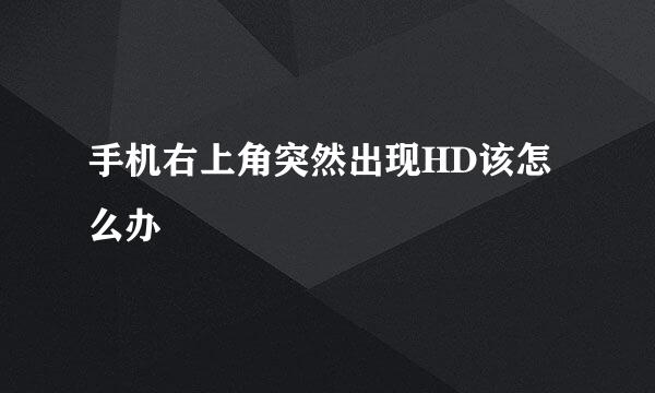 手机右上角突然出现HD该怎么办