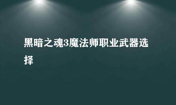 黑暗之魂3魔法师职业武器选择
