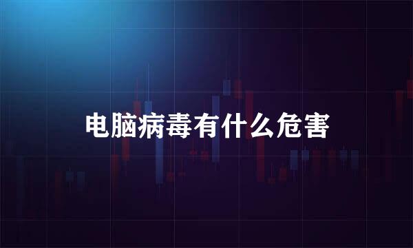电脑病毒有什么危害