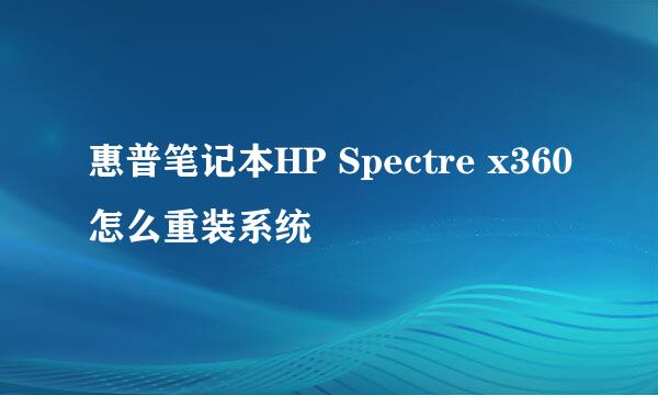 惠普笔记本HP Spectre x360怎么重装系统