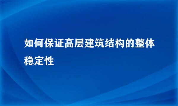 如何保证高层建筑结构的整体稳定性