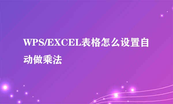 WPS/EXCEL表格怎么设置自动做乘法