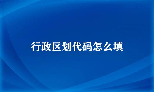 行政区划代码怎么填