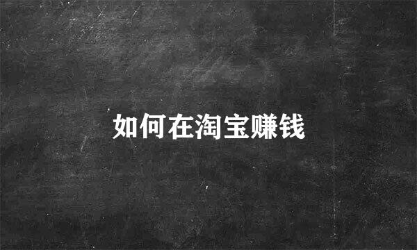 如何在淘宝赚钱