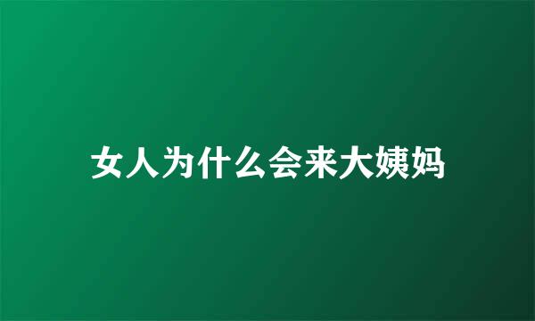 女人为什么会来大姨妈
