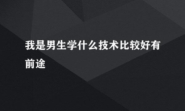 我是男生学什么技术比较好有前途