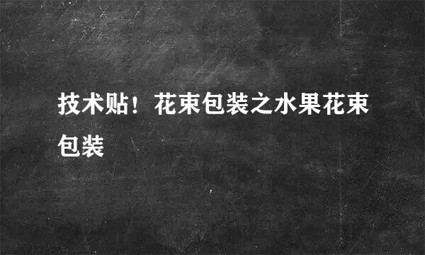 技术贴！花束包装之水果花束包装