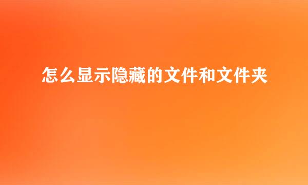 怎么显示隐藏的文件和文件夹