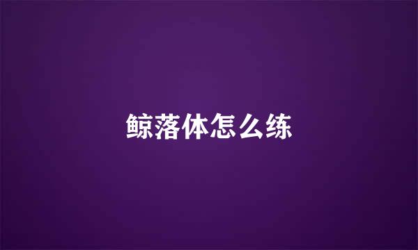 鲸落体怎么练