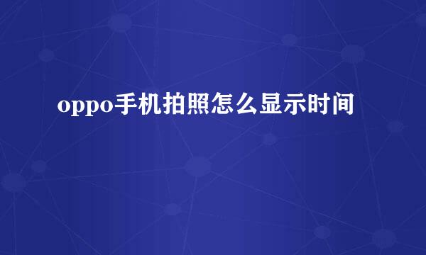 oppo手机拍照怎么显示时间