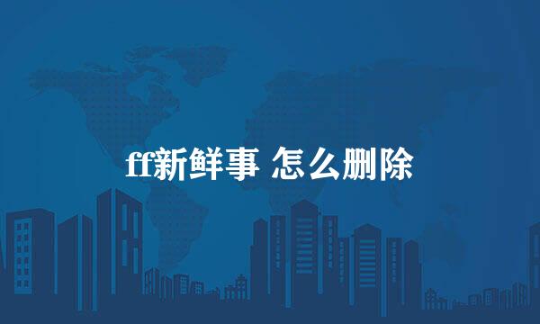 ff新鲜事 怎么删除
