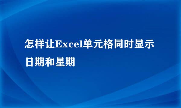 怎样让Excel单元格同时显示日期和星期