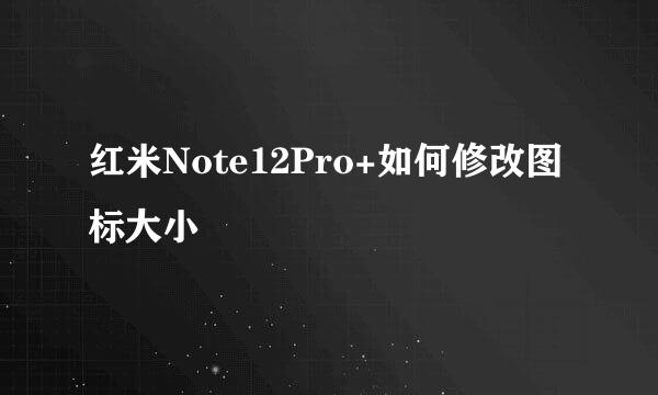 红米Note12Pro+如何修改图标大小