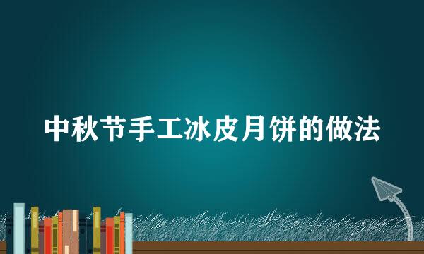 中秋节手工冰皮月饼的做法