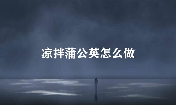 凉拌蒲公英怎么做