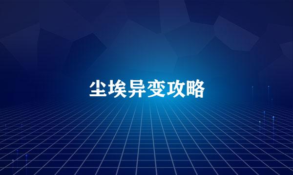 尘埃异变攻略
