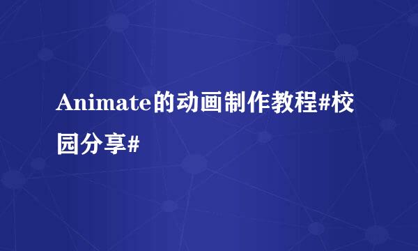 Animate的动画制作教程#校园分享#