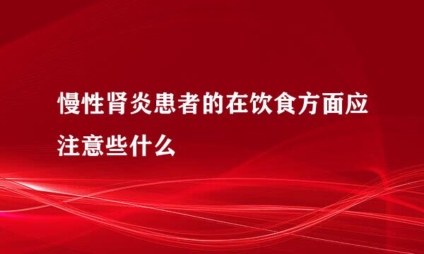慢性肾炎患者的在饮食方面应注意些什么