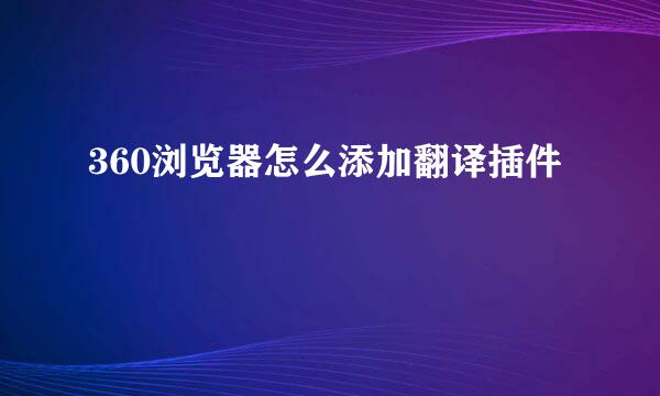 360浏览器怎么添加翻译插件