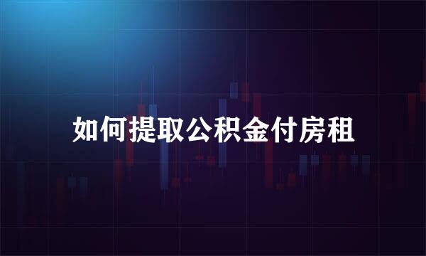 如何提取公积金付房租