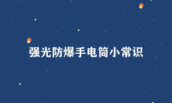 强光防爆手电筒小常识