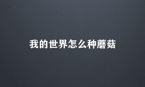 我的世界怎么种蘑菇
